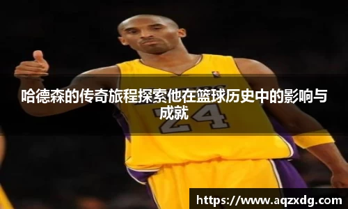 哈德森的传奇旅程探索他在篮球历史中的影响与成就