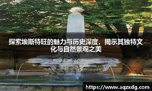探索埃斯特旺的魅力与历史深度，揭示其独特文化与自然景观之美