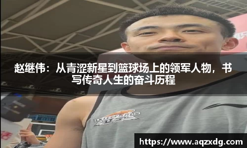 赵继伟：从青涩新星到篮球场上的领军人物，书写传奇人生的奋斗历程