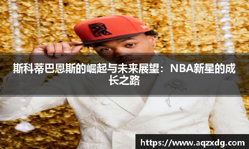 斯科蒂巴恩斯的崛起与未来展望：NBA新星的成长之路